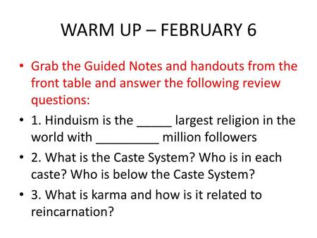 WARM UP – FEBRUARY 6 Grab the Guided Notes and handouts from the front table and answer the following review questions: 1. Hinduism is the _____ largest.