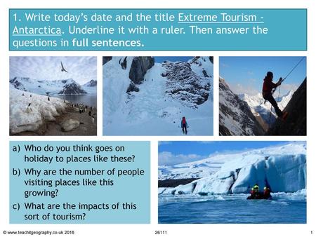 1. Write today’s date and the title Extreme Tourism - Antarctica