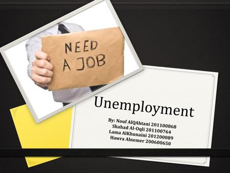 Unemployment By: Nouf AlQAhtani Shahad Al-Oqli