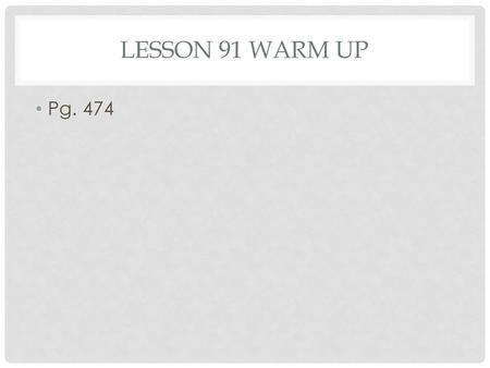 Lesson 91 Warm Up Pg. 474.
