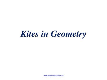 Kites in Geometry www.assignmentpoint.com.