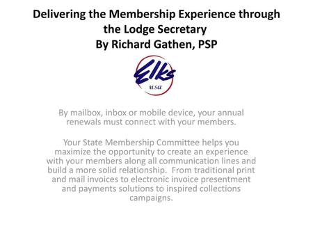 Delivering the Membership Experience through the Lodge Secretary  By Richard Gathen, PSP By mailbox, inbox or mobile device, your annual renewals must.