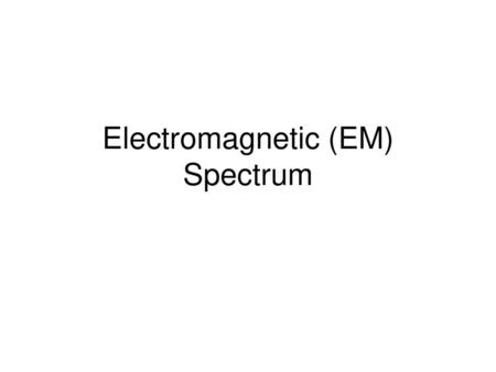 Electromagnetic (EM) Spectrum