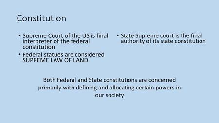 Constitution Supreme Court of the US is final interpreter of the federal constitution Federal statues are considered SUPREME LAW OF LAND State Supreme.