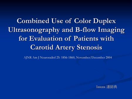 Combined Use of Color Duplex Ultrasonography and B-flow Imaging for Evaluation of Patients with Carotid Artery Stenosis AJNR Am J Neuroradiol 25: 1856-1860,