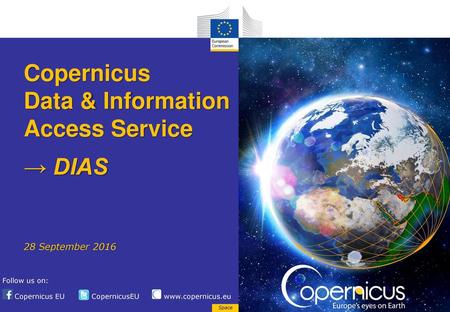 Copernicus Data & Information Access Service → DIAS 28 September 2016.