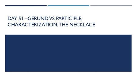 Day 51 –Gerund vs participle, characterization, the necklace