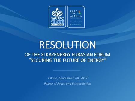OF THE ХI KAZENERGY EURASIAN FORUM “SECURING THE FUTURE OF ENERGY”