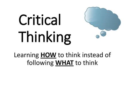 Learning HOW to think instead of following WHAT to think