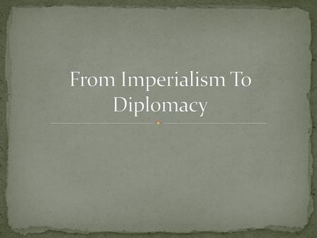 From Imperialism To Diplomacy