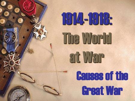 1914-1918: The World at War Causes of the Great War.