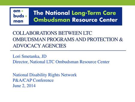 Lori Smetanka, JD Director, National LTC Ombudsman Resource Center