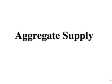 Aggregate Supply 1.