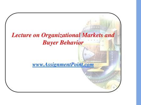 Lecture on Organizational Markets and Buyer Behavior