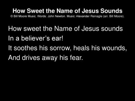 How Sweet the Name of Jesus Sounds © Bill Moore Music