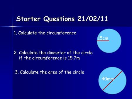 Starter Questions 21/02/11 1. Calculate the circumference 15cm