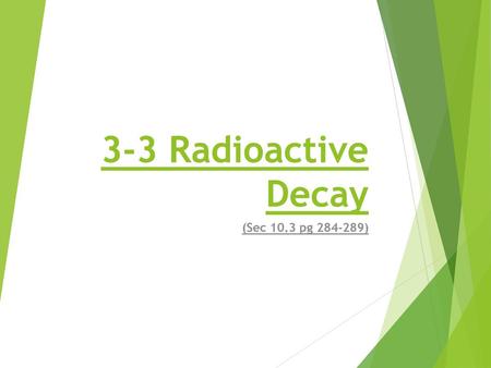 3-3 Radioactive Decay (Sec 10.3 pg 284-289).