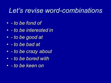 Let’s revise word-combinations - to be fond of- to be fond of - to be interested in- to be interested in - to be good at- to be good at - to be bad at-