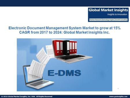 © 2016 Global Market Insights, Inc. USA. All Rights Reserved  Electronic Document Management System Market to grow at 15% CAGR from 2017.