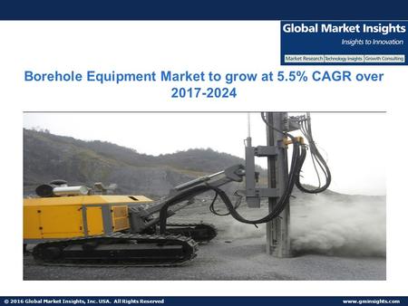 © 2016 Global Market Insights, Inc. USA. All Rights Reserved  Borehole Equipment Market to grow at 5.5% CAGR over