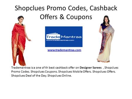 Shopclues Promo Codes, Cashback Offers & Coupons  Trademantraa is a one of th best cashback offer on Designer Sarees, Shopclues Promo.