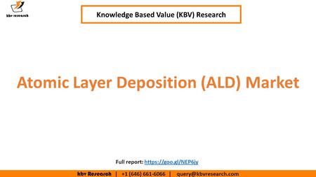 Kbv Research | +1 (646) | Atomic Layer Deposition (ALD) Market Knowledge Based Value (KBV) Research Full report: https://goo.gl/NEP6jyhttps://goo.gl/NEP6jy.