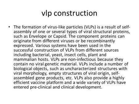 Vlp construction The formation of virus-like particles (VLPs) is a result of self- assembly of one or several types of viral structural proteins, such.