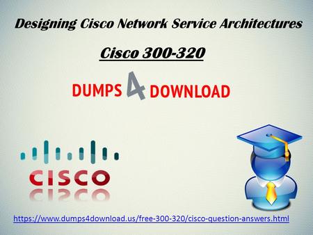 Designing Cisco Network Service Architectures Cisco https://www.dumps4download.us/free /cisco-question-answers.html.