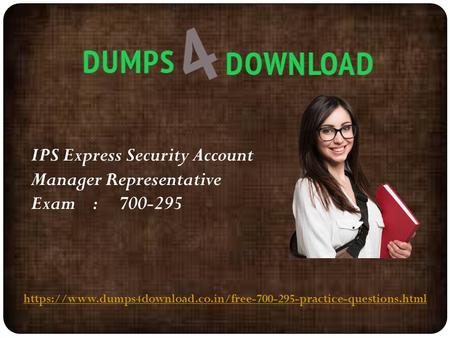 IPS Express Security Account Manager Representative Exam : https://www.dumps4download.co.in/free practice-questions.html.