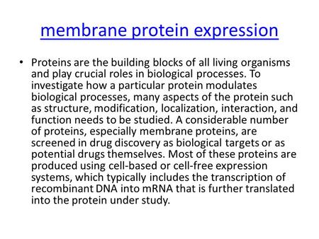 Membrane protein expression Proteins are the building blocks of all living organisms and play crucial roles in biological processes. To investigate how.