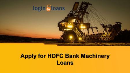 This presentation uses a free template provided by FPPT.com  Apply for HDFC Bank Machinery Loans.