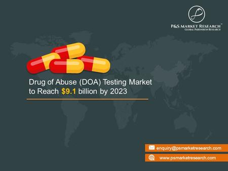 Drug of Abuse (DOA) Testing Market to Reach $9.1 billion by 2023.