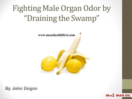 Fighting Male Organ Odor by “Draining the Swamp”