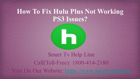 How To Fix Hulu Plus Not Working PS3 Issues? Smart Tv Help Line Call(Toll-Free): Visit On Our Website: https://www.smarttvhelplinehttps://www.smarttvhelpline.