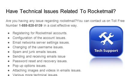 Have Technical Issues Related To Rocketmail? Are you having any issue regarding rocketmail?You can contact us on Toll Free Number in a cost.