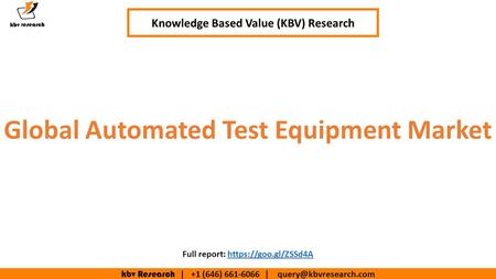 Kbv Research | +1 (646) | Global Automated Test Equipment Market Knowledge Based Value (KBV) Research Full report: https://goo.gl/ZSSd4Ahttps://goo.gl/ZSSd4A.