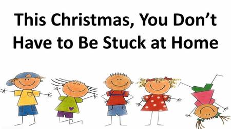 This Christmas, you don’t Have to Be Stuck at Home