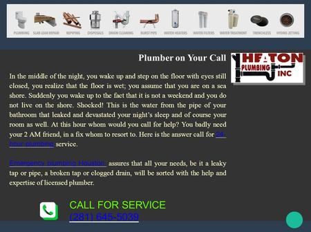 Plumber on Your Call In the middle of the night, you wake up and step on the floor with eyes still closed, you realize that the floor is wet; you assume.