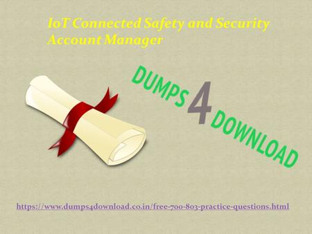 IoT Connected Safety and Security Account Manager https://www.dumps4download.co.in/free practice-questions.html.