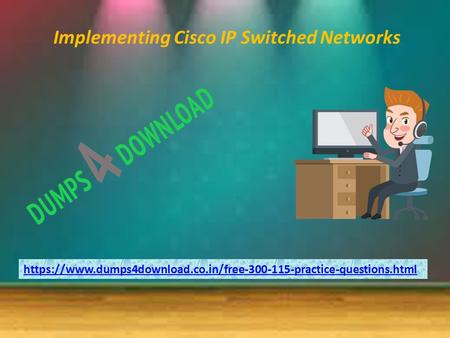 Implementing Cisco IP Switched Networks https://www.dumps4download.co.in/free practice-questions.html.