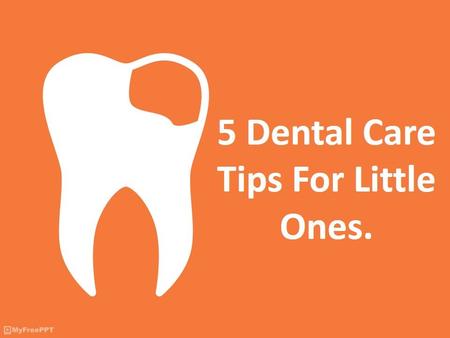 5 Dental Care Tips For Little Ones