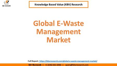 Kbv Research | +1 (646) | Executive Summary (1/2) Global E-Waste Management Market Knowledge Based Value (KBV) Research.