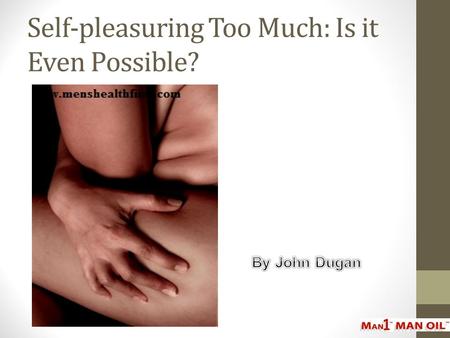 Self-pleasuring Too Much: Is it Even Possible?