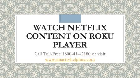 WATCH NETFLIX CONTENT ON ROKU PLAYER Call Toll-Free or visit