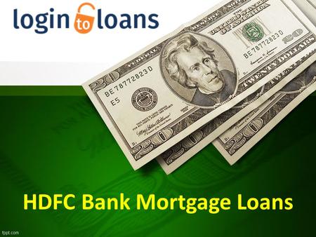 HDFC Bank Mortgage Loans. Compare Mortgage Loan interest rates from top banks and apply online for quick approval of Mortgage Loans through Logintoloans.com.