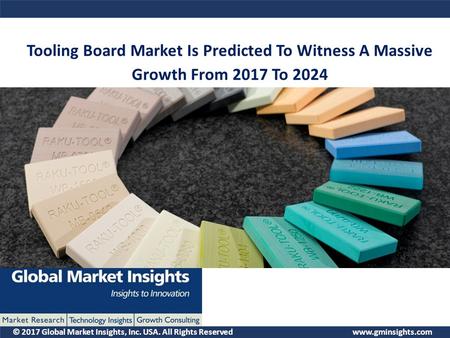 © 2017 Global Market Insights, Inc. USA. All Rights Reserved  Tooling Board Market Is Predicted To Witness A Massive Growth From 2017.