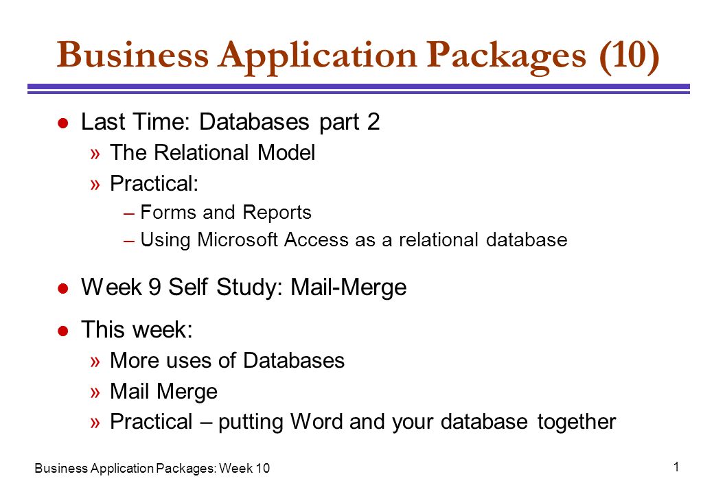 Business Application Packages: Week 10 1 Business Application Packages (10)  l Last Time: Databases part 2 »The Relational Model »Practical: –Forms and.  - ppt download