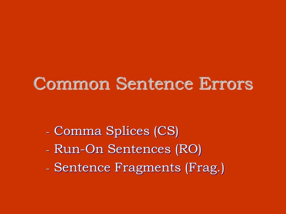 Common Sentence Errors Comma Splices Cs Run On Sentences Ro Sentence Fragments Frag Ppt Download