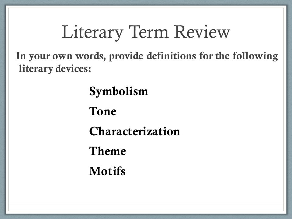 Literary Term Review In Your Own Words Provide Definitions For The Following Literary Devices Symbolism Tone Characterization Theme Motifs Ppt Download