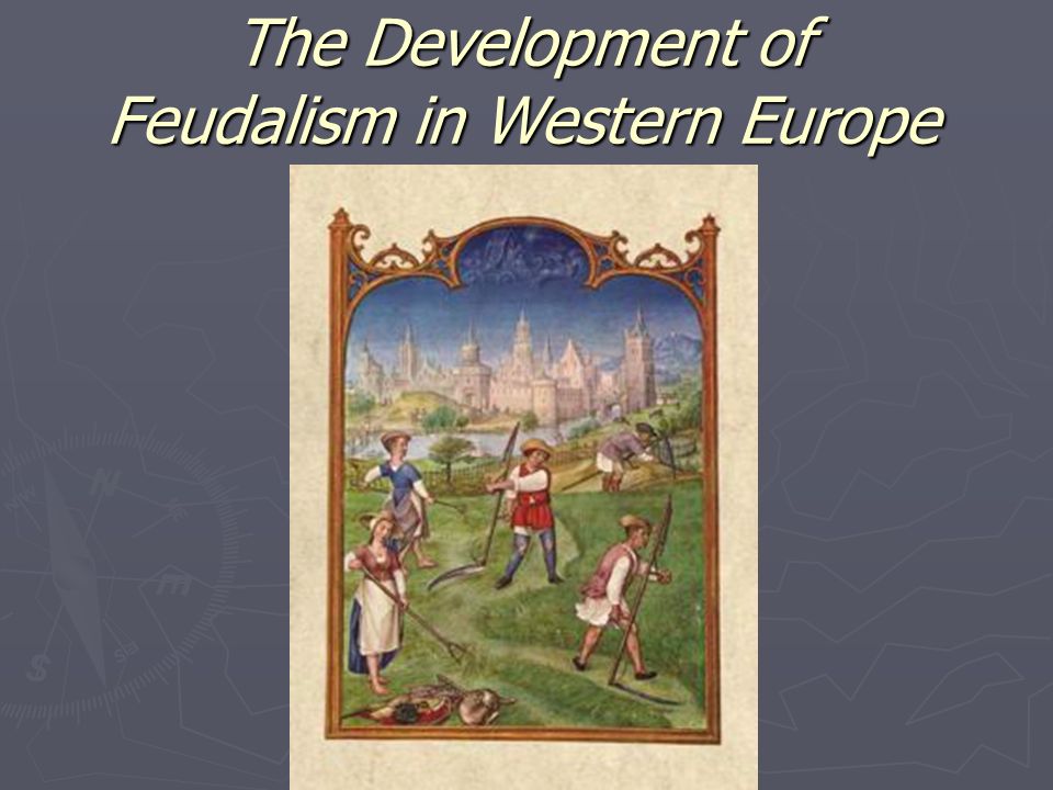 The Development Of Feudalism In Western Europe Western Europe During The Middle Ages Barbarians Invade Western Roman Empire And Set Up Separate Kingdoms Ppt Download